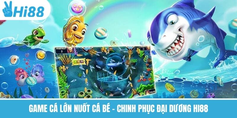 Game Cá Lớn Nuốt Cá Bé – Chinh Phục Đại Dương Hi88